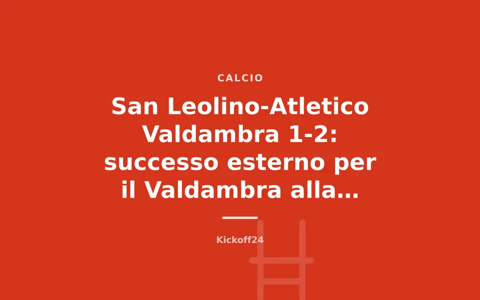 San Leolino-Atletico Valdambra 1-2: successo esterno per il Valdambra alla prima di Terza Categoria
