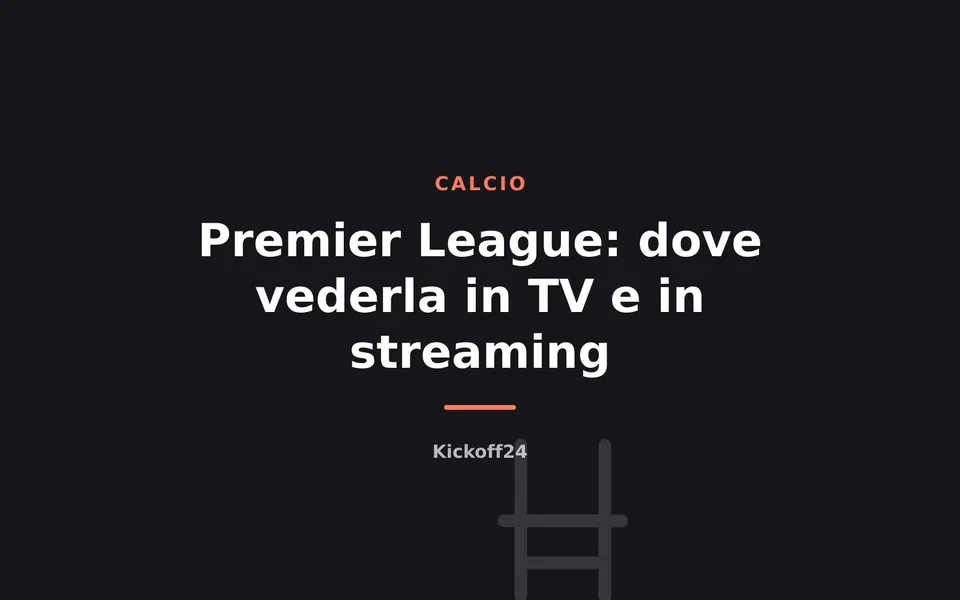 Premier League: dove vederla in TV e in streaming