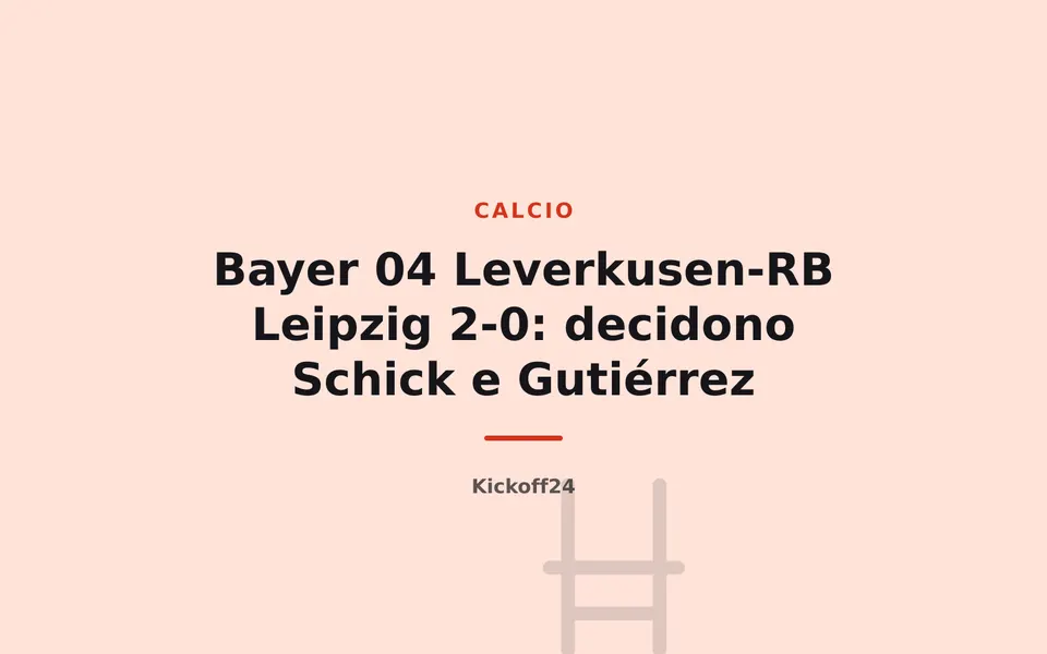 Bayer 04 Leverkusen-RB Leipzig 2-0: decidono Schick e Gutiérrez