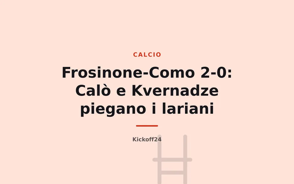 Frosinone-Como 2-0: Calò e Kvernadze piegano i lariani