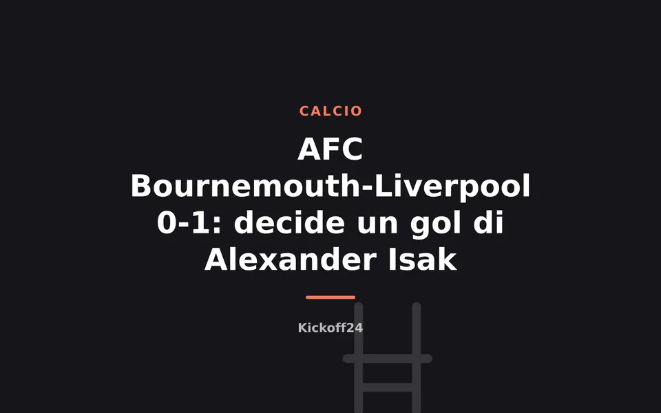 AFC Bournemouth-Liverpool 0-1: decide un gol di Alexander Isak