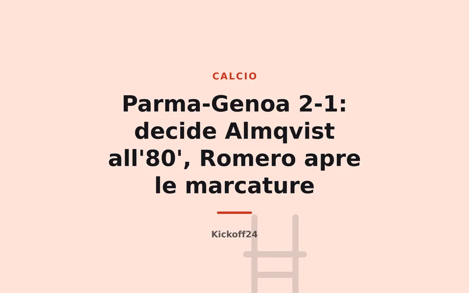 Parma-Genoa 2-1: decide Almqvist all'80', Romero apre le marcature