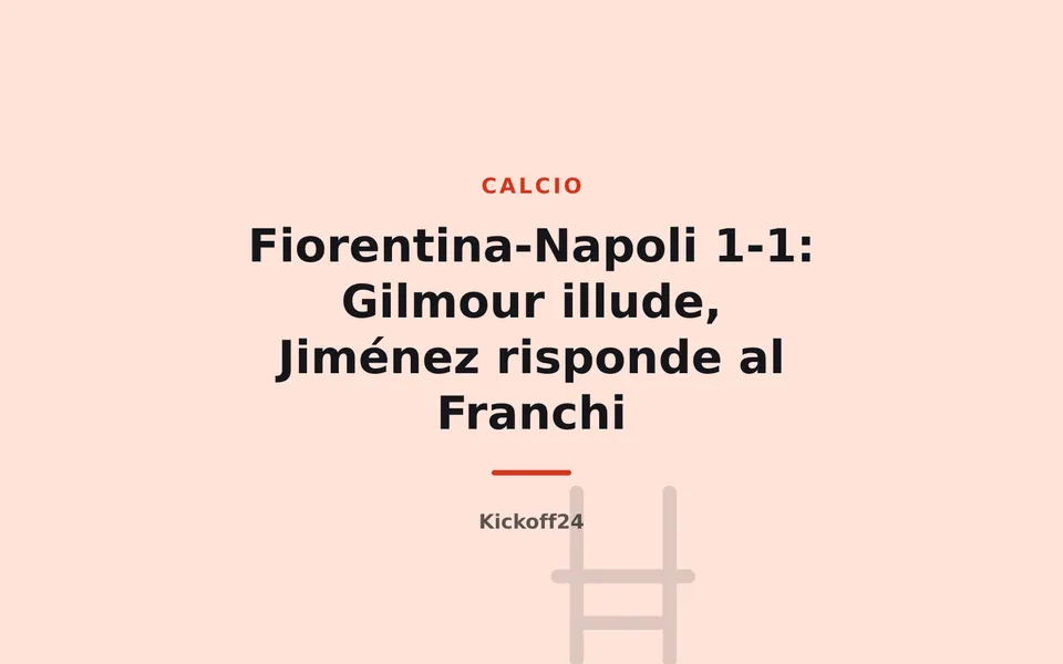 Fiorentina-Napoli 1-1: Gilmour illude, Jiménez risponde al Franchi