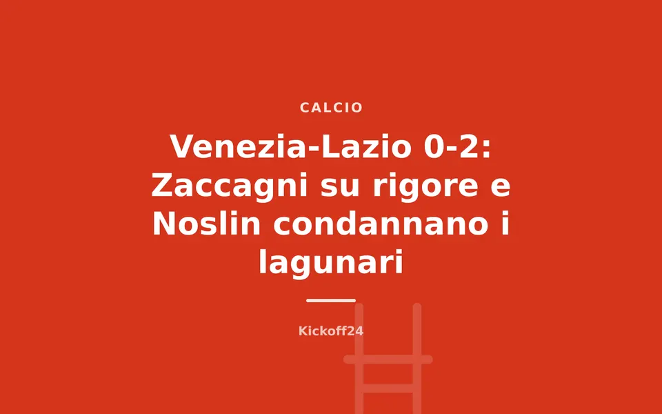 Venezia-Lazio 0-2: Zaccagni su rigore e Noslin condannano i lagunari