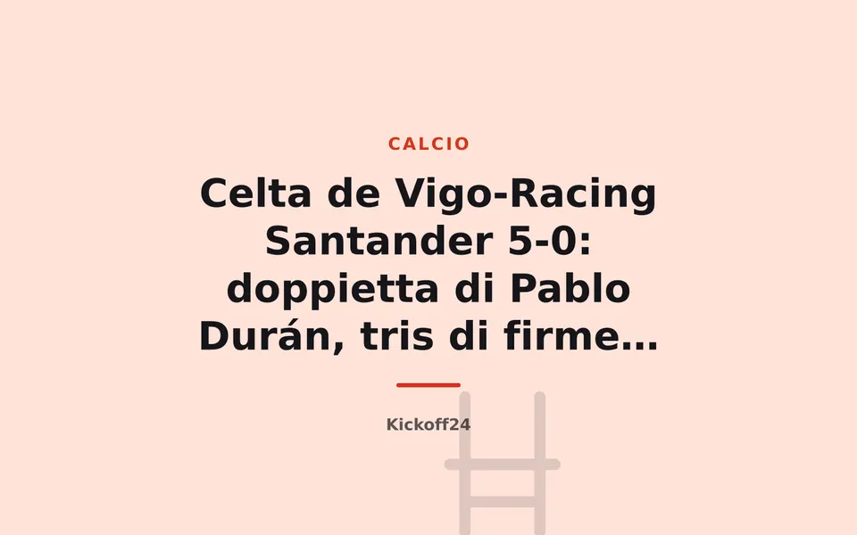 Celta de Vigo-Racing Santander 5-0: doppietta di Pablo Durán, tris di firme diverse