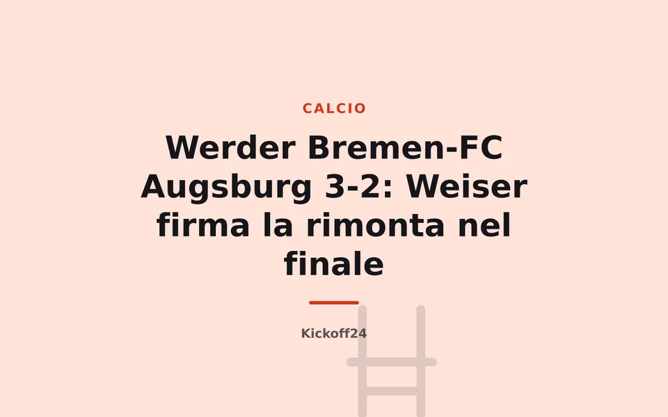 Werder Bremen-FC Augsburg 3-2: Weiser firma la rimonta nel finale