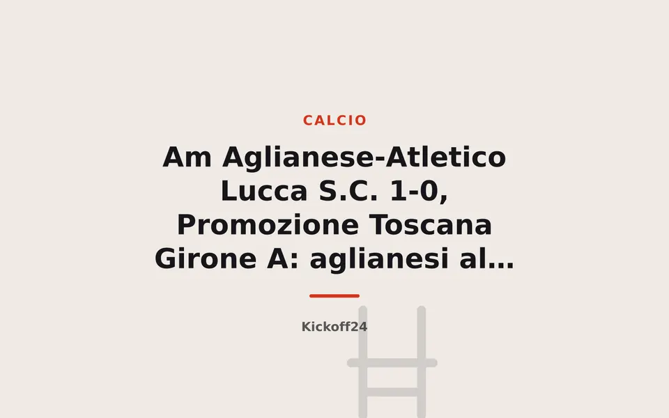 Am Aglianese-Atletico Lucca S.C. 1-0, Promozione Toscana Girone A: aglianesi al via con i tre punti