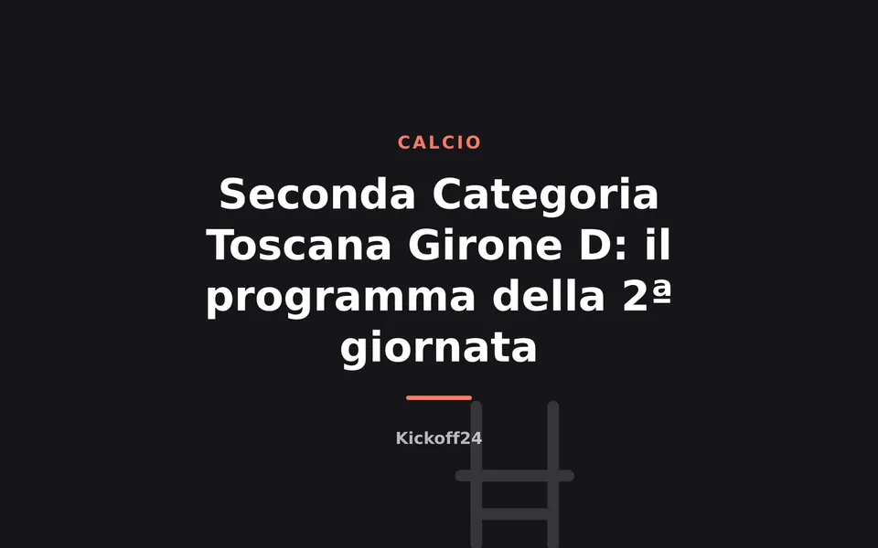 Seconda Categoria Toscana Girone D: il programma della 2ª giornata
