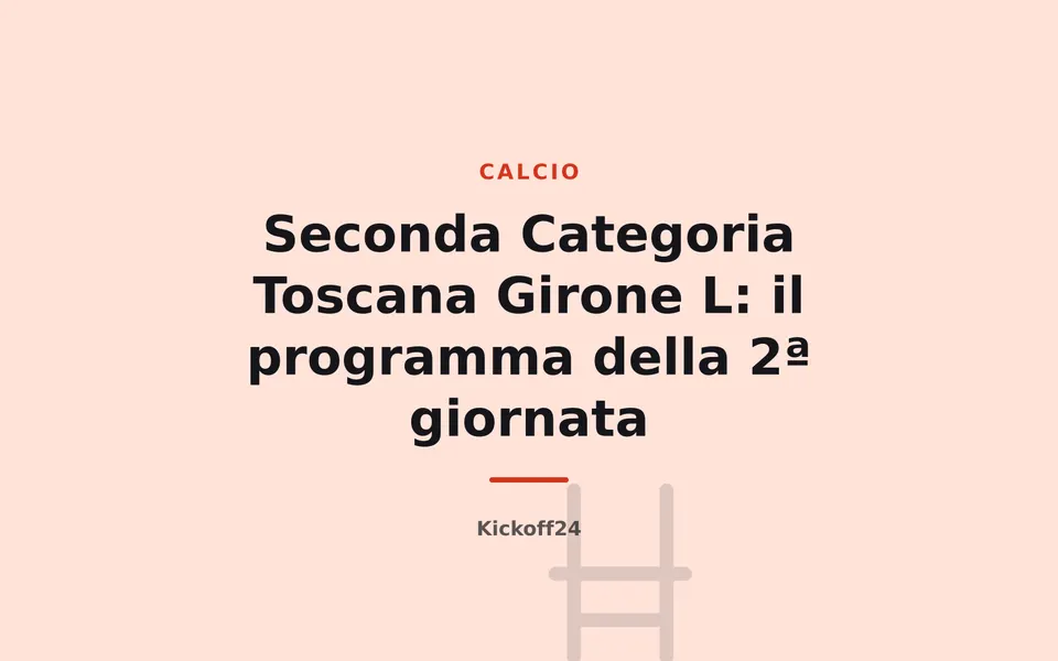 Seconda Categoria Toscana Girone L: il programma della 2ª giornata