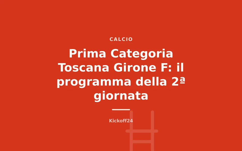 Prima Categoria Toscana Girone F: il programma della 2ª giornata