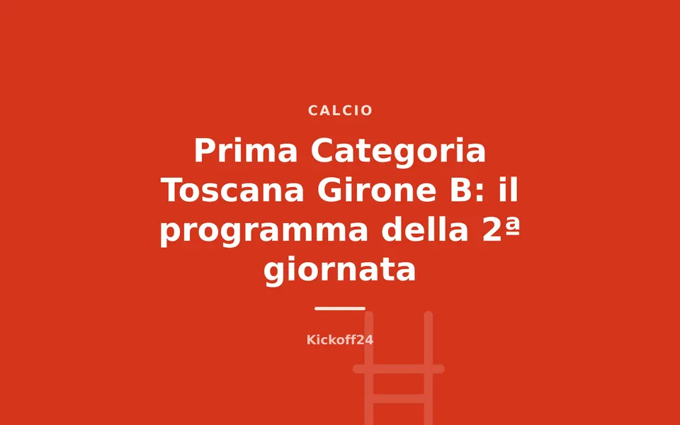 Prima Categoria Toscana Girone B: il programma della 2ª giornata
