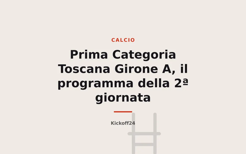Prima Categoria Toscana Girone A, il programma della 2ª giornata