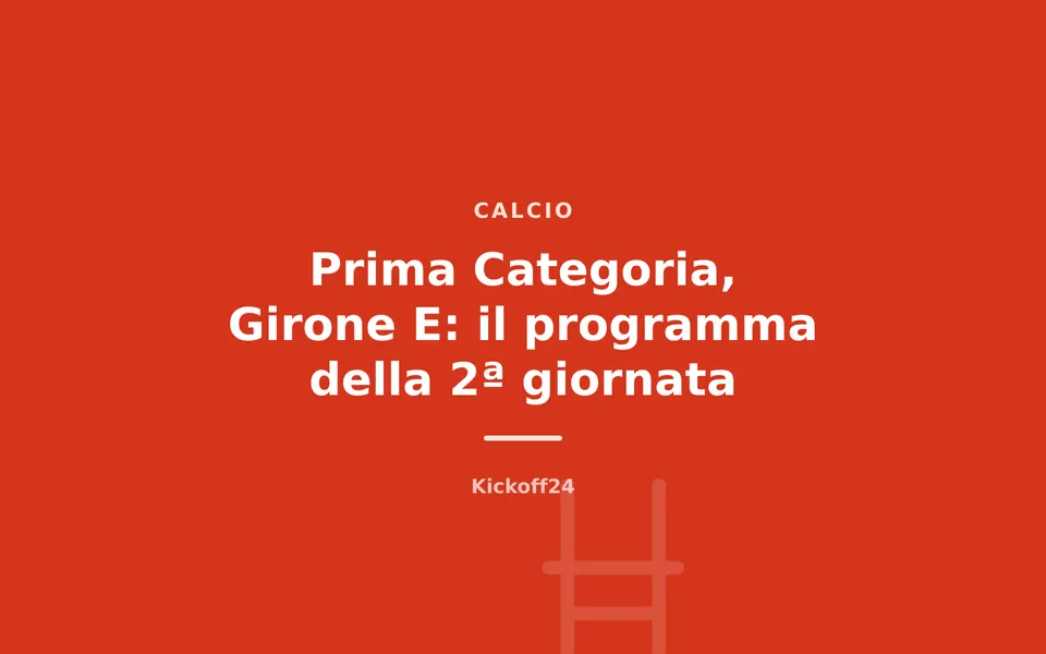 Prima Categoria, Girone E: il programma della 2ª giornata