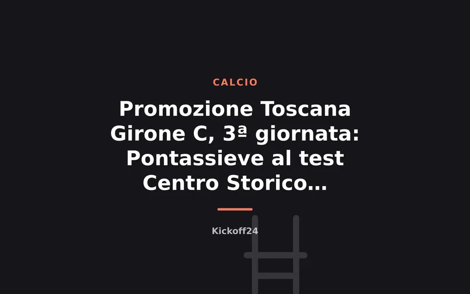 Promozione Toscana Girone C, 3ª giornata: Pontassieve al test Centro Storico Lebowski, Affrico sfida Casentino Academy